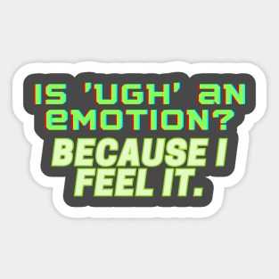 Is 'UGH' an Emotion? Because I Feel It Sticker